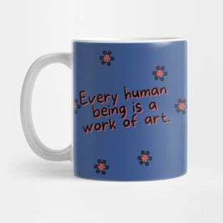 Every human being is a work of art. Mug